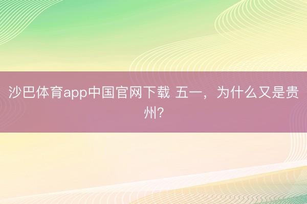 沙巴体育app中国官网下载 五一，为什么又是贵州？