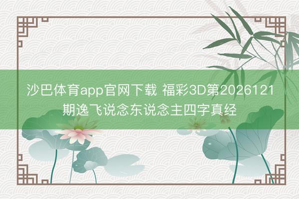 沙巴体育app官网下载 福彩3D第2026121期逸飞说念东说念主四字真经