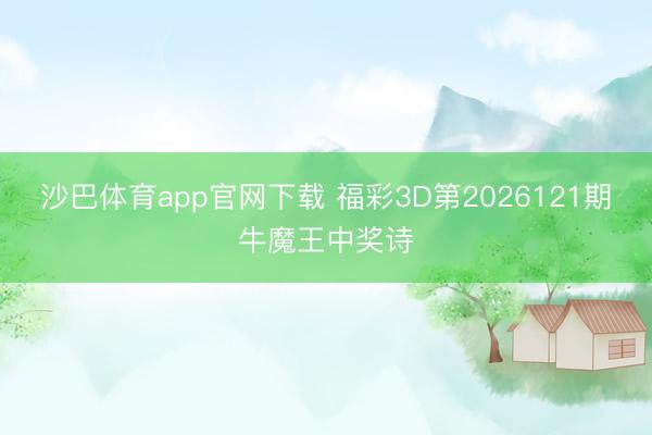 沙巴体育app官网下载 福彩3D第2026121期牛魔王中奖诗