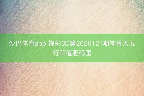 沙巴体育app 福彩3D第2026121期神算天五行和值胆码图