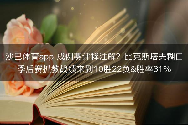 沙巴体育app 成例赛评释注解？比克斯塔夫糊口季后赛抓教战绩来到10胜22负&胜率31%