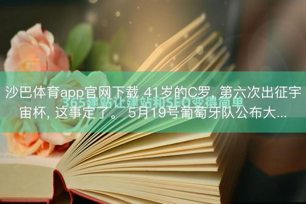 沙巴体育app官网下载 41岁的C罗, 第六次出征宇宙杯, 这事定了。 5月19号葡萄牙队公布大...