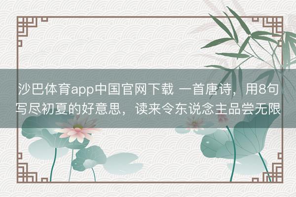 沙巴体育app中国官网下载 一首唐诗，用8句写尽初夏的好意思，读来令东说念主品尝无限