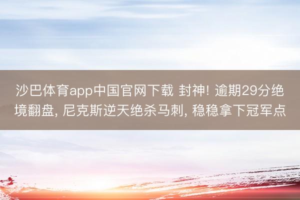 沙巴体育app中国官网下载 封神! 逾期29分绝境翻盘， 尼克斯逆天绝杀马刺， 稳稳拿下冠军点