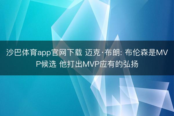 沙巴体育app官网下载 迈克·布朗: 布伦森是MVP候选 他打出MVP应有的弘扬