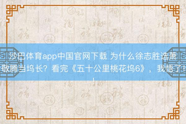 沙巴体育app中国官网下载 为什么徐志胜选萧敬腾当坞长?看完《五十公里桃花坞6》,我悟了!