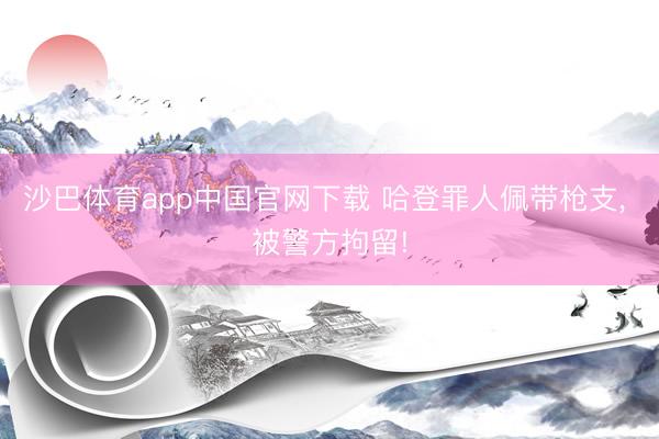 沙巴体育app中国官网下载 哈登罪人佩带枪支， 被警方拘留!